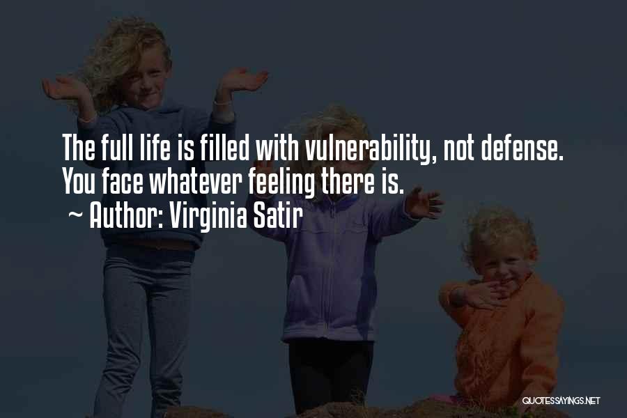 Virginia Satir Quotes: The Full Life Is Filled With Vulnerability, Not Defense. You Face Whatever Feeling There Is.