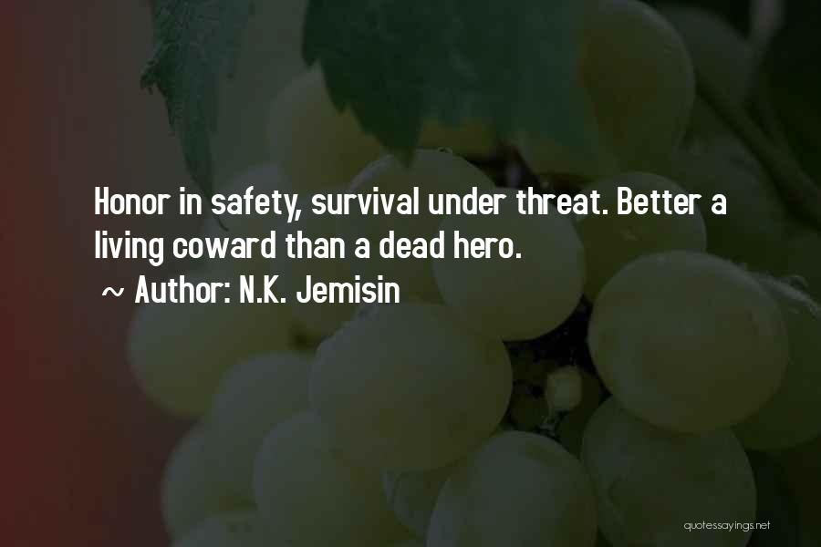 N.K. Jemisin Quotes: Honor In Safety, Survival Under Threat. Better A Living Coward Than A Dead Hero.