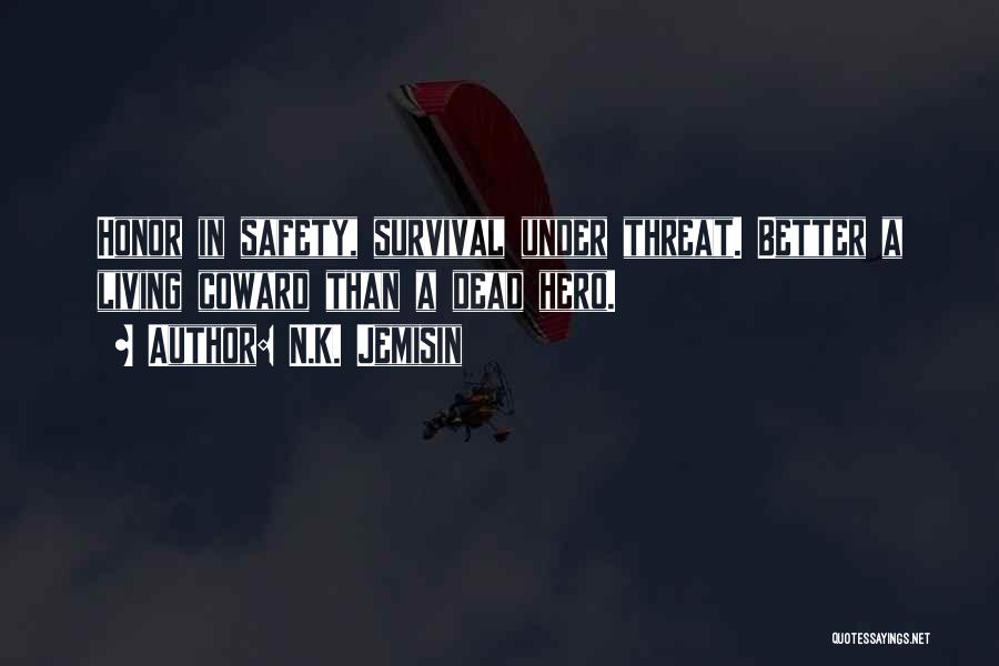 N.K. Jemisin Quotes: Honor In Safety, Survival Under Threat. Better A Living Coward Than A Dead Hero.