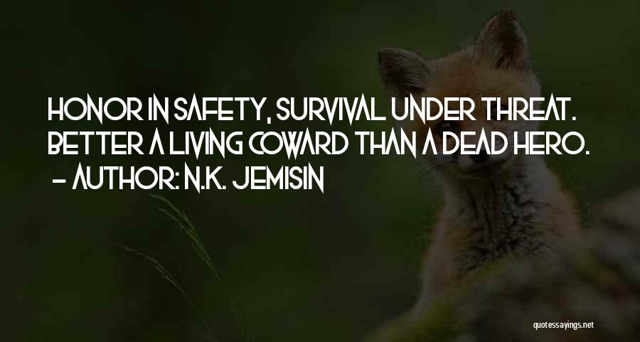 N.K. Jemisin Quotes: Honor In Safety, Survival Under Threat. Better A Living Coward Than A Dead Hero.