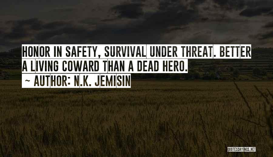N.K. Jemisin Quotes: Honor In Safety, Survival Under Threat. Better A Living Coward Than A Dead Hero.