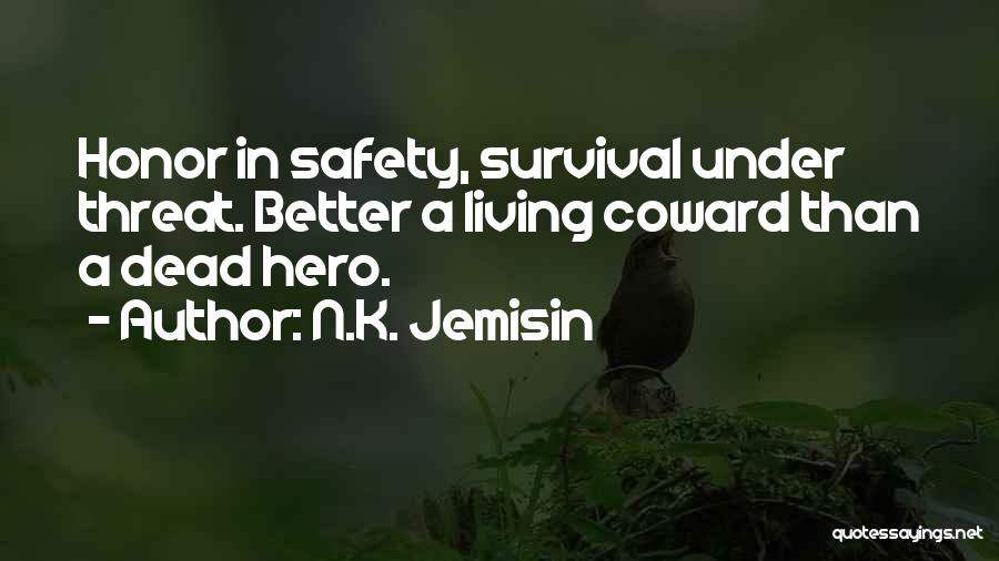 N.K. Jemisin Quotes: Honor In Safety, Survival Under Threat. Better A Living Coward Than A Dead Hero.