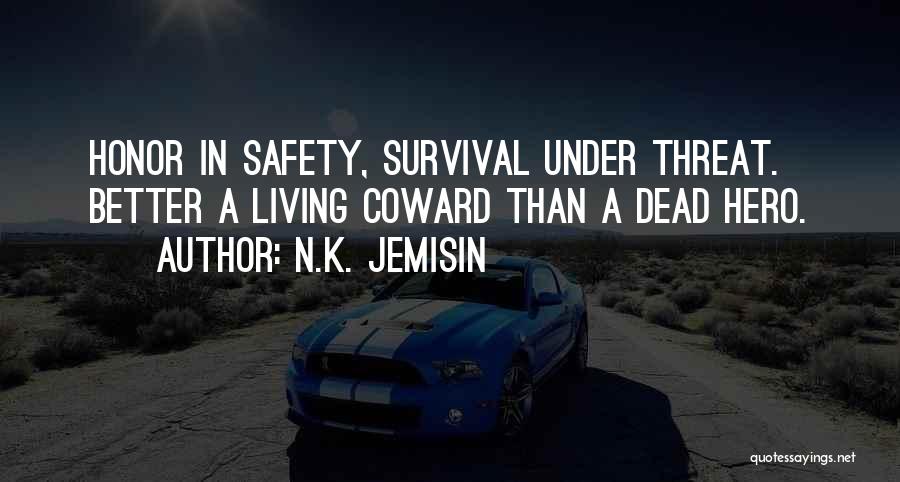 N.K. Jemisin Quotes: Honor In Safety, Survival Under Threat. Better A Living Coward Than A Dead Hero.