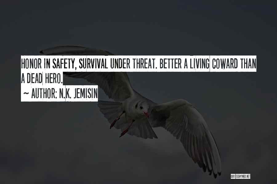 N.K. Jemisin Quotes: Honor In Safety, Survival Under Threat. Better A Living Coward Than A Dead Hero.