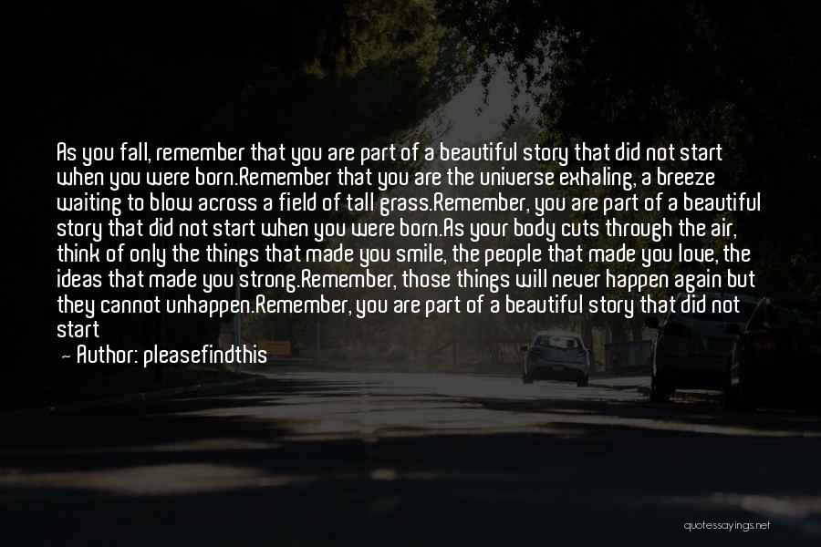 Pleasefindthis Quotes: As You Fall, Remember That You Are Part Of A Beautiful Story That Did Not Start When You Were Born.remember