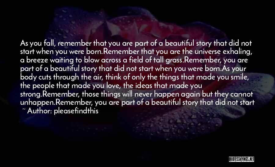 Pleasefindthis Quotes: As You Fall, Remember That You Are Part Of A Beautiful Story That Did Not Start When You Were Born.remember