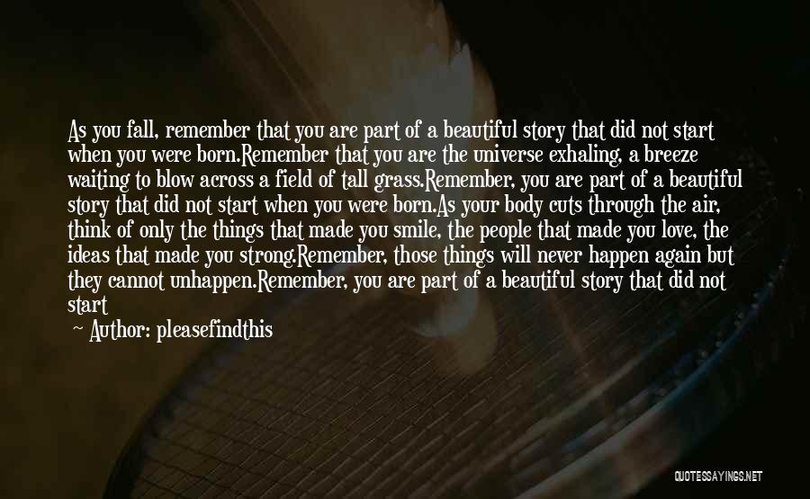 Pleasefindthis Quotes: As You Fall, Remember That You Are Part Of A Beautiful Story That Did Not Start When You Were Born.remember