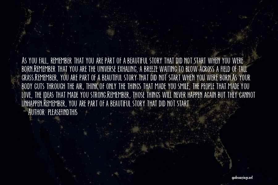 Pleasefindthis Quotes: As You Fall, Remember That You Are Part Of A Beautiful Story That Did Not Start When You Were Born.remember