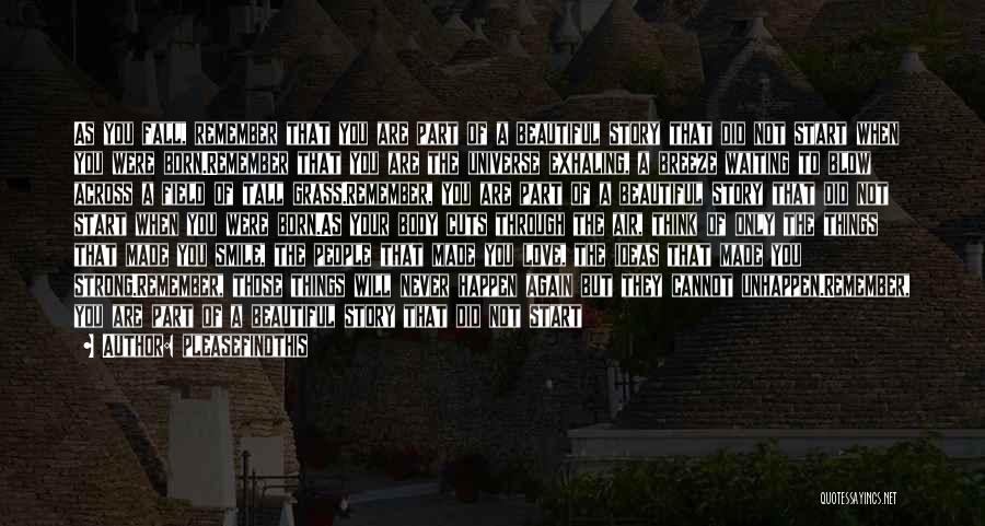 Pleasefindthis Quotes: As You Fall, Remember That You Are Part Of A Beautiful Story That Did Not Start When You Were Born.remember