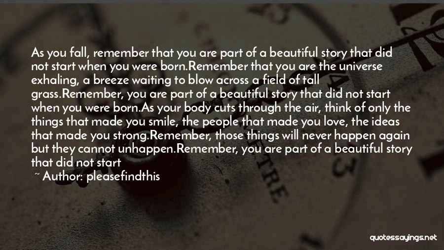 Pleasefindthis Quotes: As You Fall, Remember That You Are Part Of A Beautiful Story That Did Not Start When You Were Born.remember