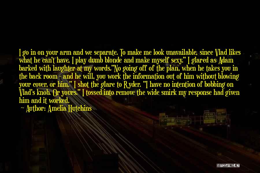 Amelia Hutchins Quotes: I Go In On Your Arm And We Separate. To Make Me Look Unavailable, Since Vlad Likes What He Can't