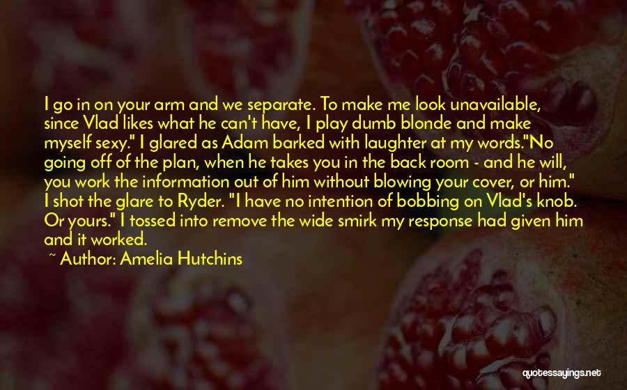 Amelia Hutchins Quotes: I Go In On Your Arm And We Separate. To Make Me Look Unavailable, Since Vlad Likes What He Can't