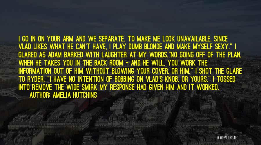 Amelia Hutchins Quotes: I Go In On Your Arm And We Separate. To Make Me Look Unavailable, Since Vlad Likes What He Can't