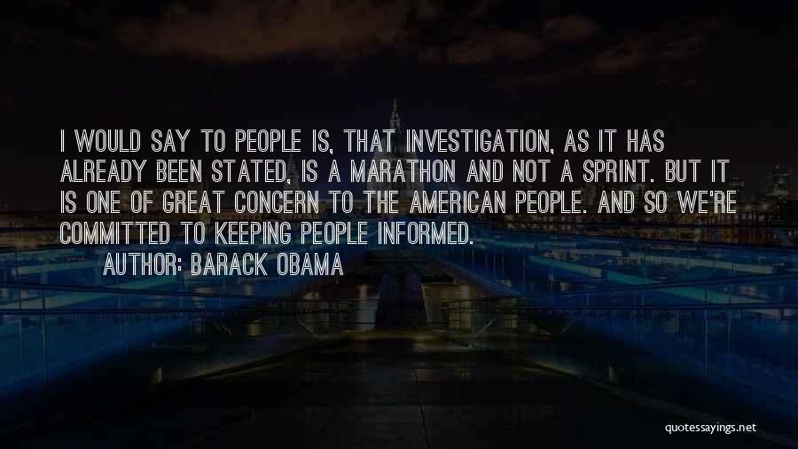 Barack Obama Quotes: I Would Say To People Is, That Investigation, As It Has Already Been Stated, Is A Marathon And Not A