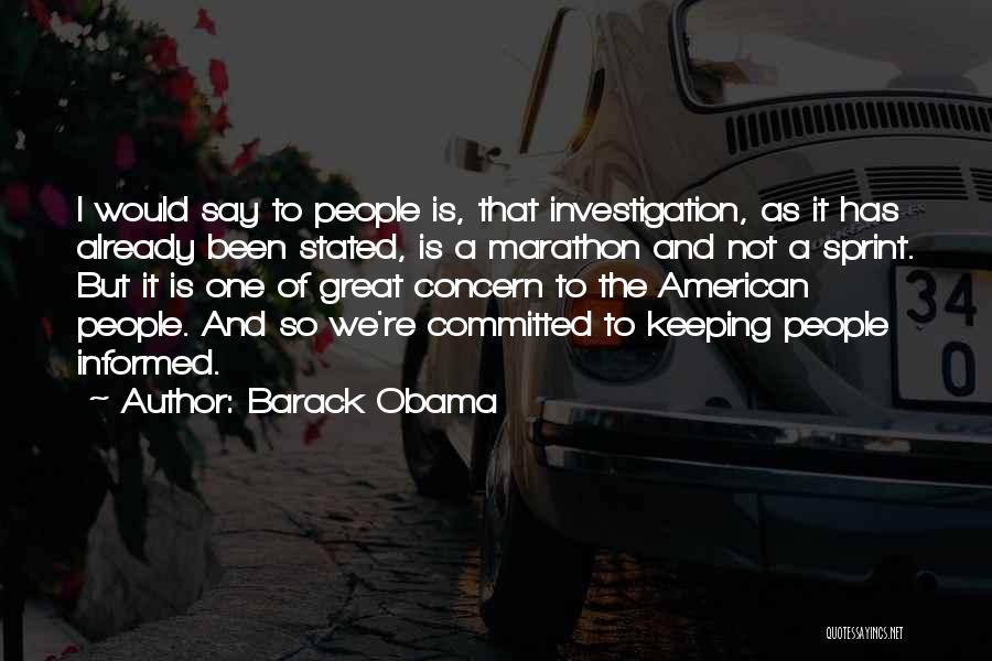 Barack Obama Quotes: I Would Say To People Is, That Investigation, As It Has Already Been Stated, Is A Marathon And Not A