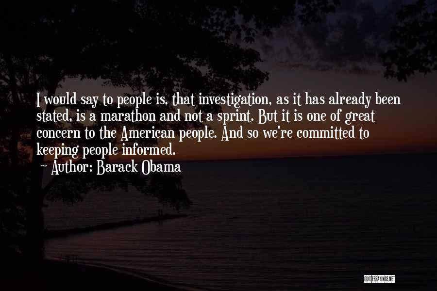 Barack Obama Quotes: I Would Say To People Is, That Investigation, As It Has Already Been Stated, Is A Marathon And Not A