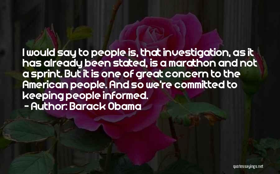 Barack Obama Quotes: I Would Say To People Is, That Investigation, As It Has Already Been Stated, Is A Marathon And Not A