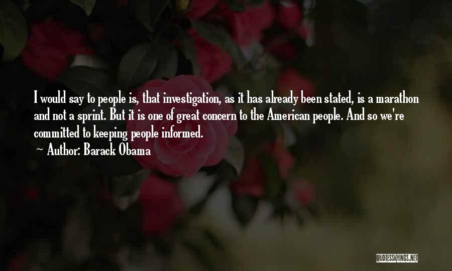 Barack Obama Quotes: I Would Say To People Is, That Investigation, As It Has Already Been Stated, Is A Marathon And Not A