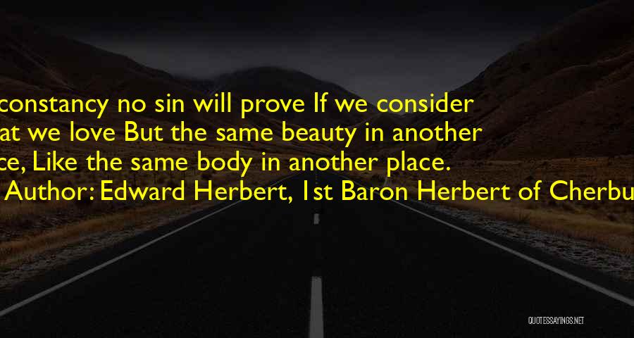 Edward Herbert, 1st Baron Herbert Of Cherbury Quotes: Inconstancy No Sin Will Prove If We Consider That We Love But The Same Beauty In Another Face, Like The