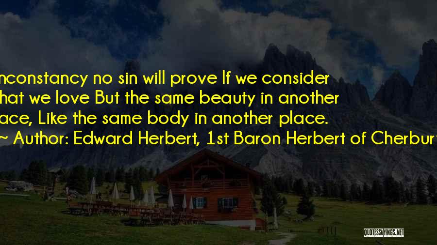 Edward Herbert, 1st Baron Herbert Of Cherbury Quotes: Inconstancy No Sin Will Prove If We Consider That We Love But The Same Beauty In Another Face, Like The