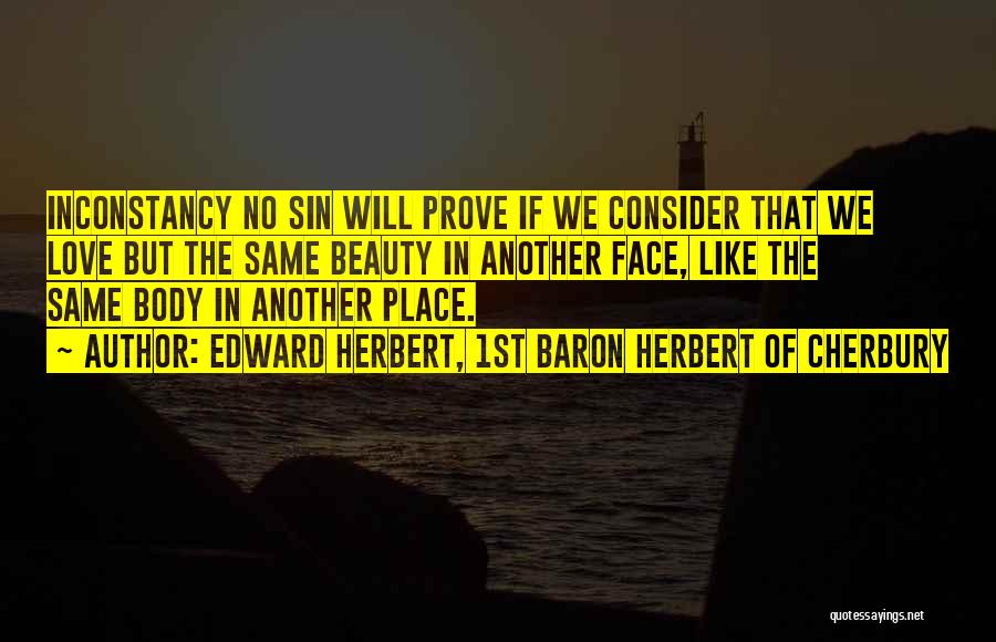 Edward Herbert, 1st Baron Herbert Of Cherbury Quotes: Inconstancy No Sin Will Prove If We Consider That We Love But The Same Beauty In Another Face, Like The