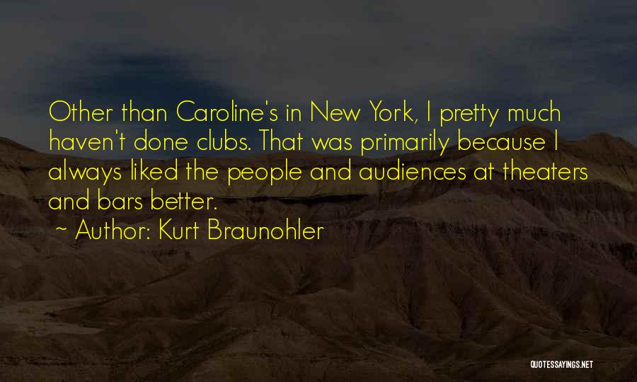 Kurt Braunohler Quotes: Other Than Caroline's In New York, I Pretty Much Haven't Done Clubs. That Was Primarily Because I Always Liked The