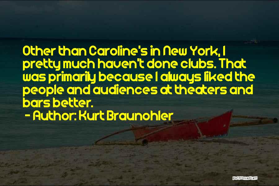 Kurt Braunohler Quotes: Other Than Caroline's In New York, I Pretty Much Haven't Done Clubs. That Was Primarily Because I Always Liked The