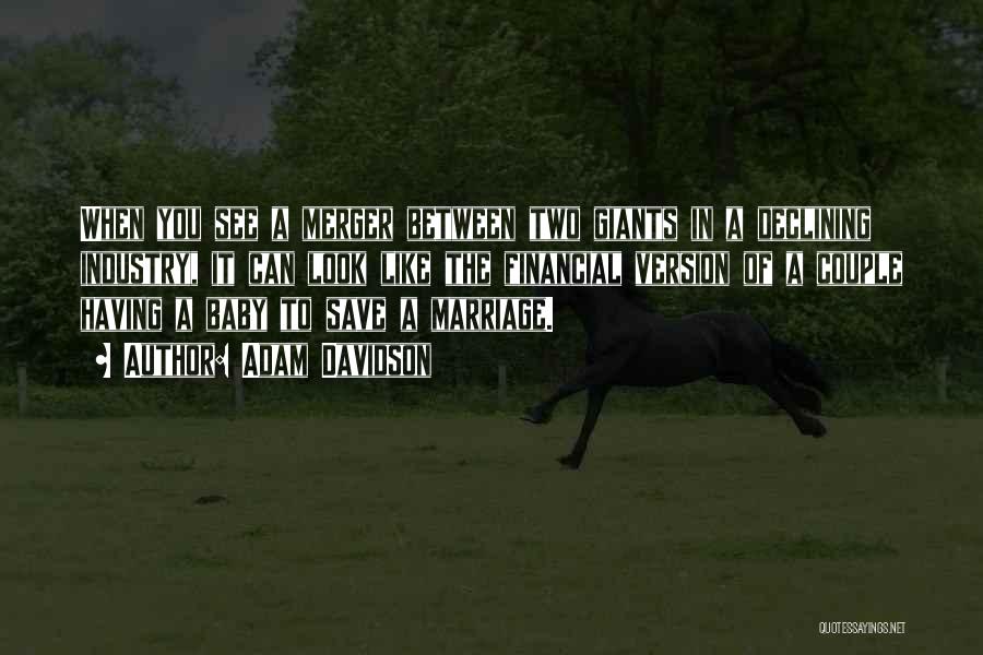 Adam Davidson Quotes: When You See A Merger Between Two Giants In A Declining Industry, It Can Look Like The Financial Version Of