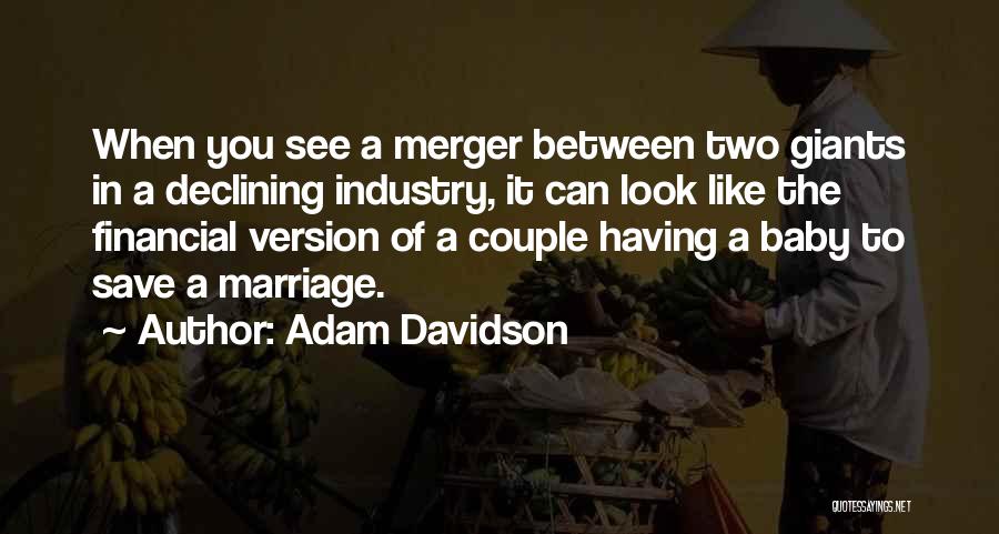 Adam Davidson Quotes: When You See A Merger Between Two Giants In A Declining Industry, It Can Look Like The Financial Version Of