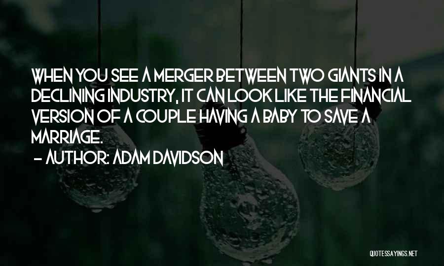 Adam Davidson Quotes: When You See A Merger Between Two Giants In A Declining Industry, It Can Look Like The Financial Version Of