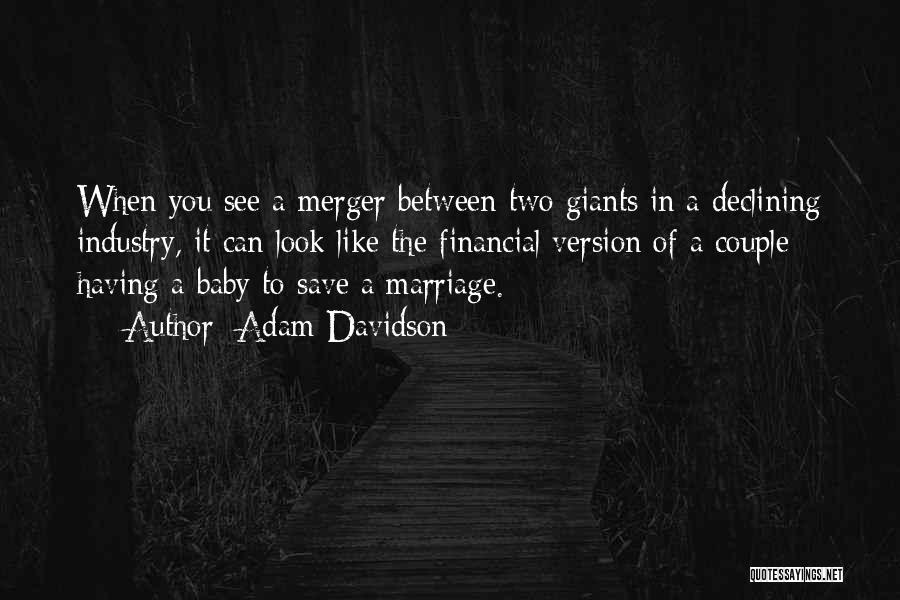 Adam Davidson Quotes: When You See A Merger Between Two Giants In A Declining Industry, It Can Look Like The Financial Version Of