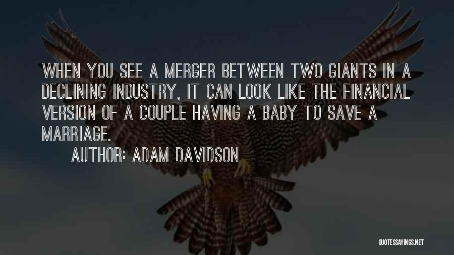 Adam Davidson Quotes: When You See A Merger Between Two Giants In A Declining Industry, It Can Look Like The Financial Version Of