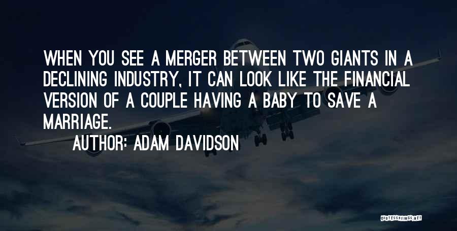 Adam Davidson Quotes: When You See A Merger Between Two Giants In A Declining Industry, It Can Look Like The Financial Version Of