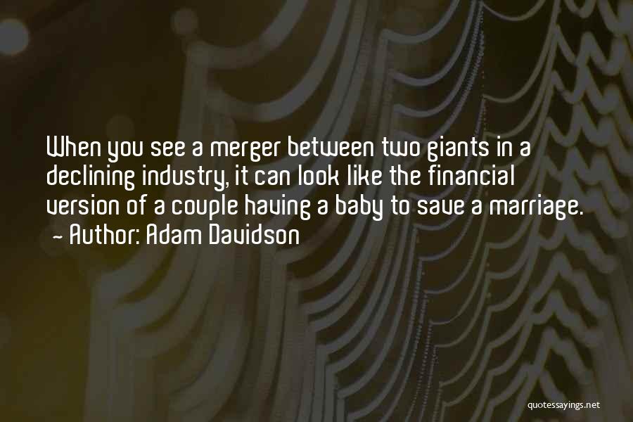 Adam Davidson Quotes: When You See A Merger Between Two Giants In A Declining Industry, It Can Look Like The Financial Version Of