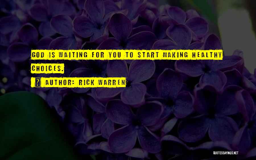 Rick Warren Quotes: God Is Waiting For You To Start Making Healthy Choices.