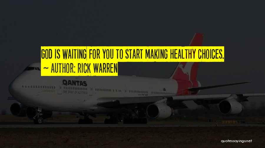 Rick Warren Quotes: God Is Waiting For You To Start Making Healthy Choices.