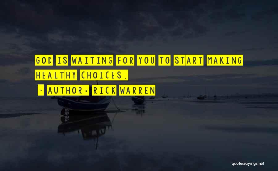 Rick Warren Quotes: God Is Waiting For You To Start Making Healthy Choices.