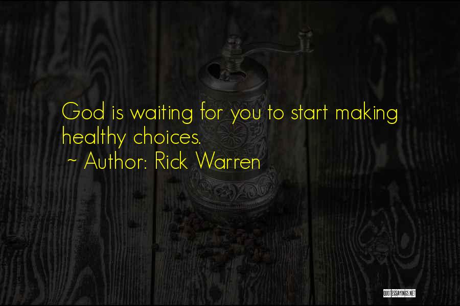 Rick Warren Quotes: God Is Waiting For You To Start Making Healthy Choices.