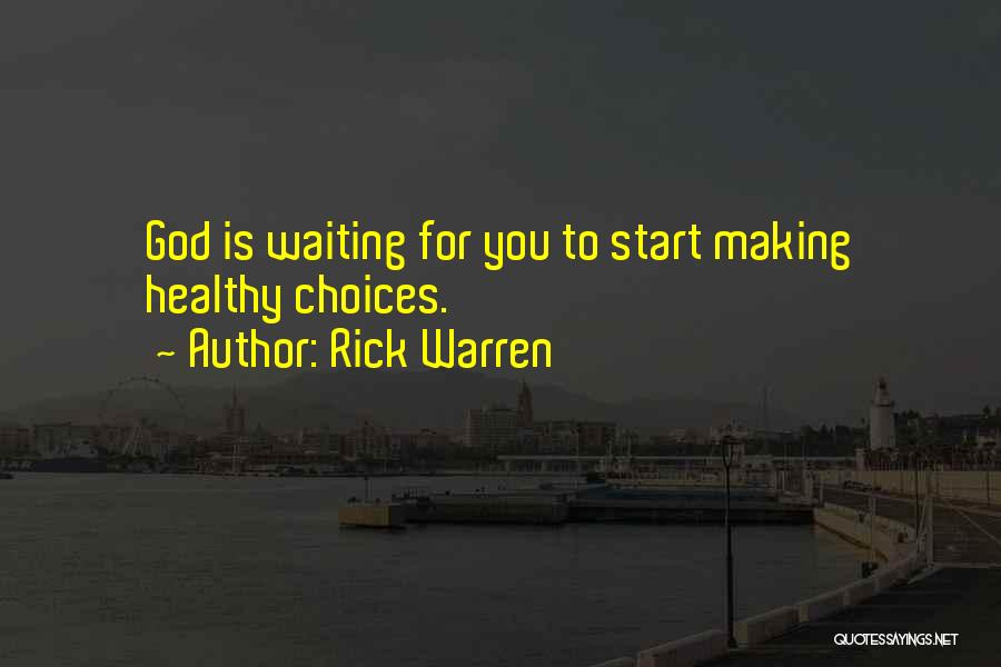 Rick Warren Quotes: God Is Waiting For You To Start Making Healthy Choices.