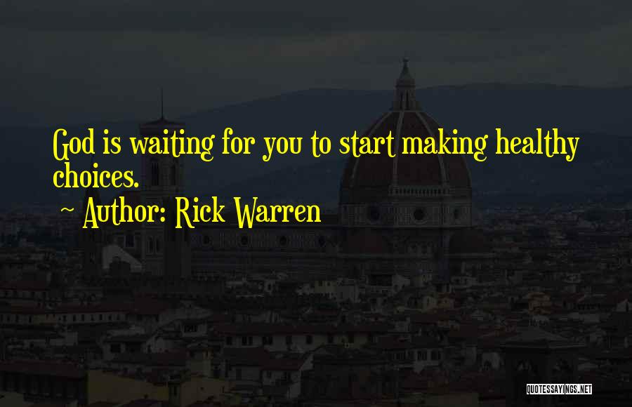 Rick Warren Quotes: God Is Waiting For You To Start Making Healthy Choices.