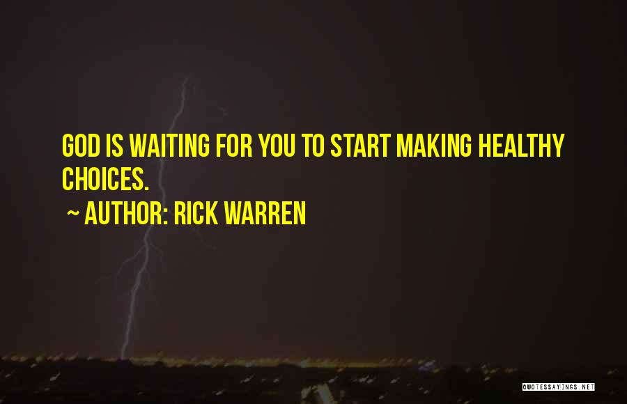 Rick Warren Quotes: God Is Waiting For You To Start Making Healthy Choices.