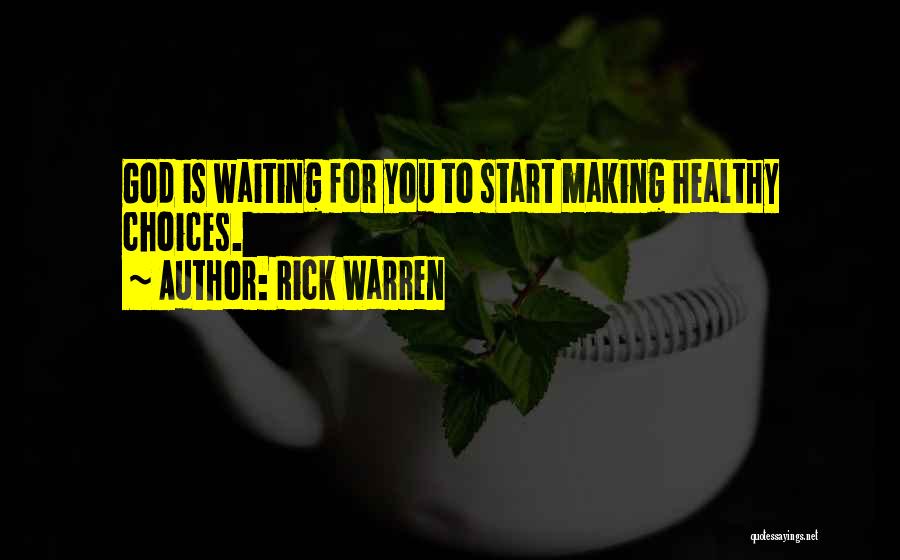 Rick Warren Quotes: God Is Waiting For You To Start Making Healthy Choices.