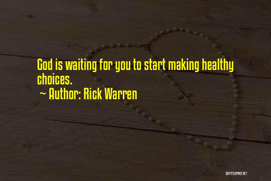Rick Warren Quotes: God Is Waiting For You To Start Making Healthy Choices.