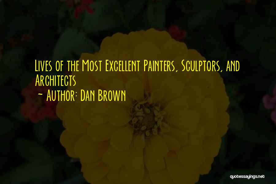 Dan Brown Quotes: Lives Of The Most Excellent Painters, Sculptors, And Architects