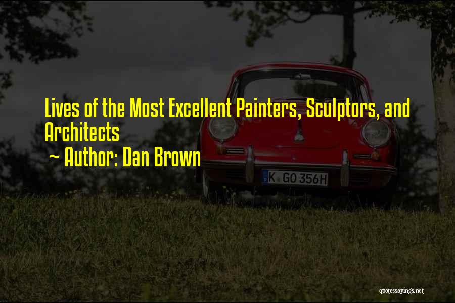 Dan Brown Quotes: Lives Of The Most Excellent Painters, Sculptors, And Architects