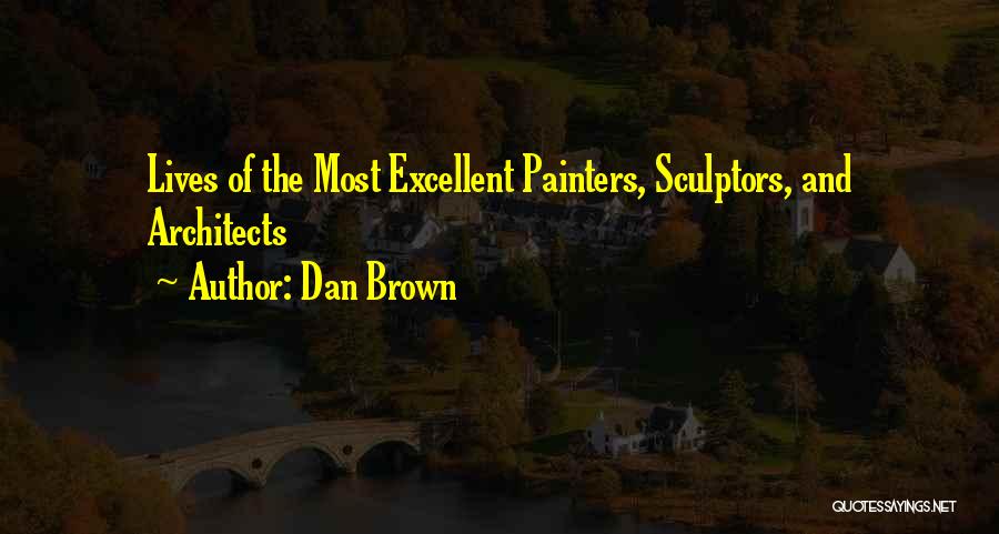 Dan Brown Quotes: Lives Of The Most Excellent Painters, Sculptors, And Architects