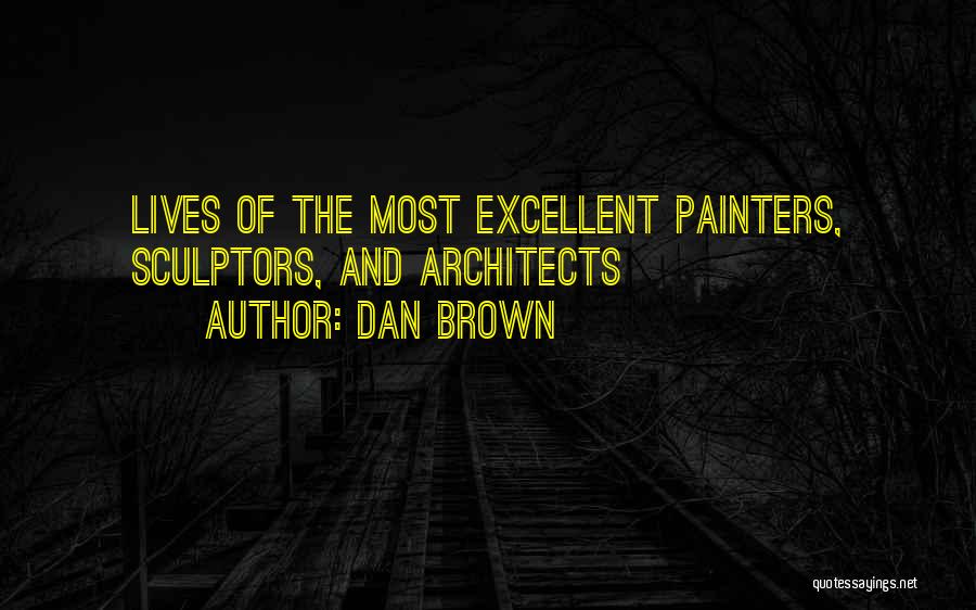 Dan Brown Quotes: Lives Of The Most Excellent Painters, Sculptors, And Architects