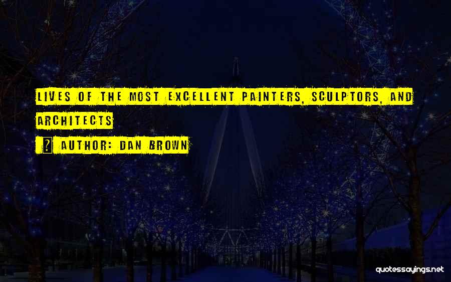 Dan Brown Quotes: Lives Of The Most Excellent Painters, Sculptors, And Architects