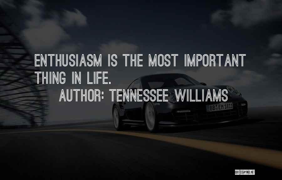 Tennessee Williams Quotes: Enthusiasm Is The Most Important Thing In Life.