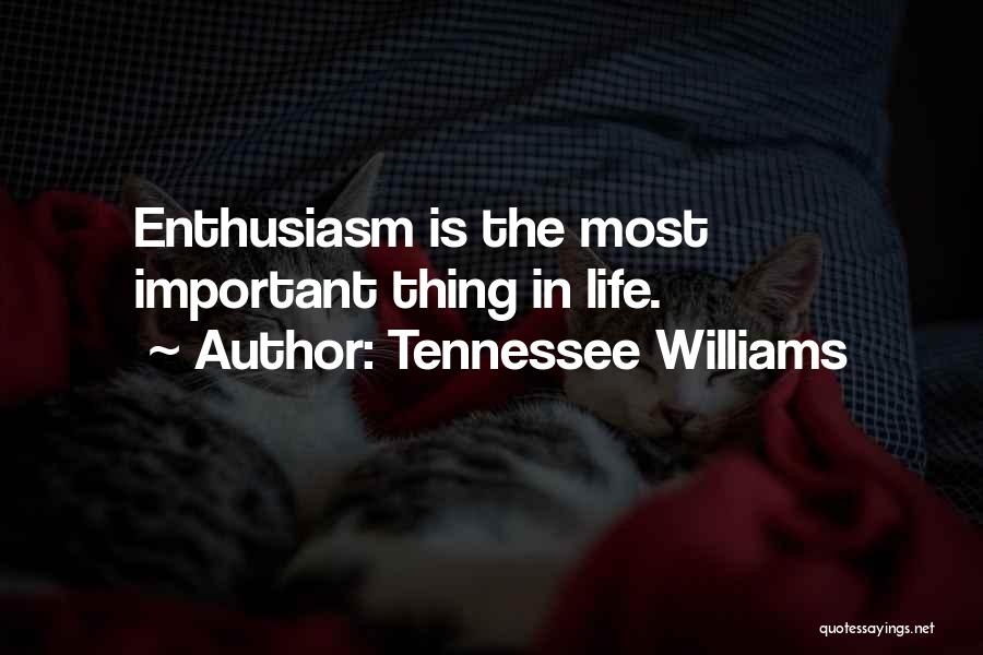 Tennessee Williams Quotes: Enthusiasm Is The Most Important Thing In Life.